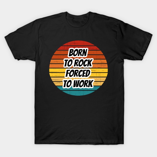 Rock Band Phrase - Born To Rock Forced To Work T-Shirt by coloringiship